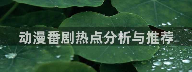 omofun漫画官网入口：动漫番剧热点分析与推荐