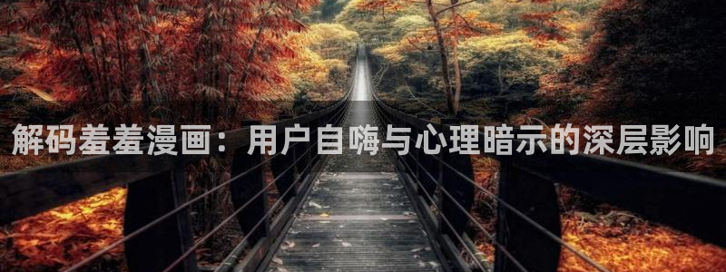 omofunapp官网：解码羞羞漫画：用户自嗨与心理暗示的深层影响