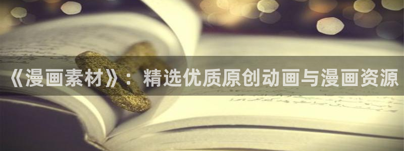 omofun官方网站入口：《漫画素材》：精选优质原创动画与漫画资源