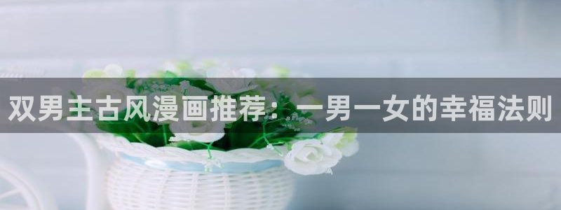 omofun更新：双男主古风漫画推荐：一男一女的幸福法则